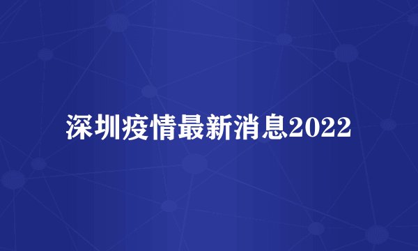 深圳疫情最新消息2022