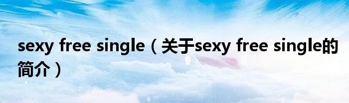 sexy free single（关于sexy free single的简介）