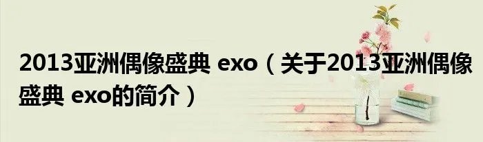 2013亚洲偶像盛典 exo（关于2013亚洲偶像盛典 exo的简介）