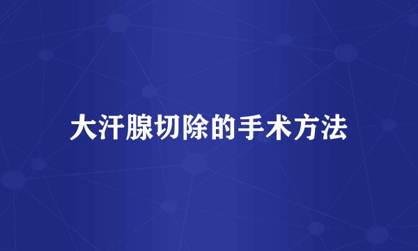 大汗腺切除的手术方法