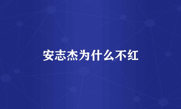 安志杰为什么不红