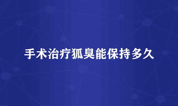 手术治疗狐臭能保持多久