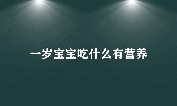 一岁宝宝吃什么有营养