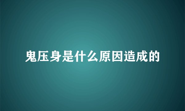 鬼压身是什么原因造成的
