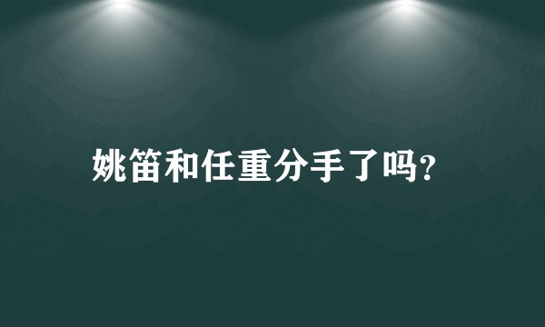 姚笛和任重分手了吗？