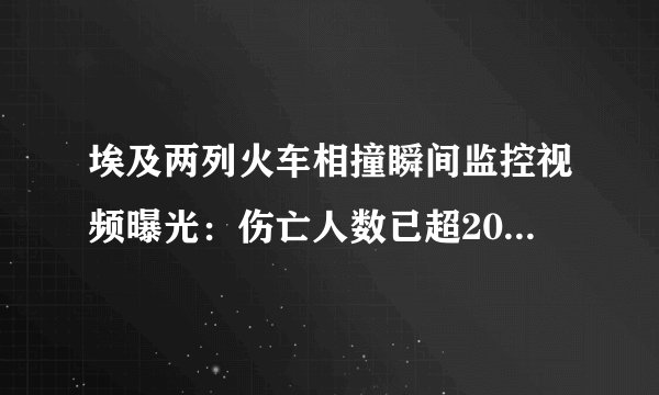 埃及两列火车相撞瞬间监控视频曝光：伤亡人数已超200-飞外网