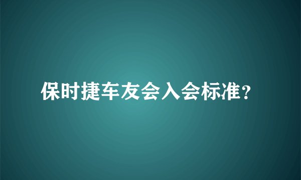 保时捷车友会入会标准？