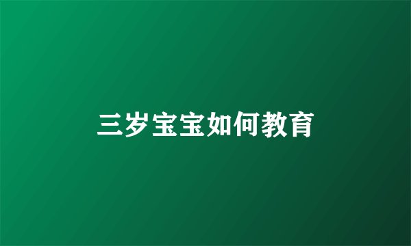 三岁宝宝如何教育