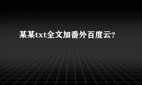 某某txt全文加番外百度云？