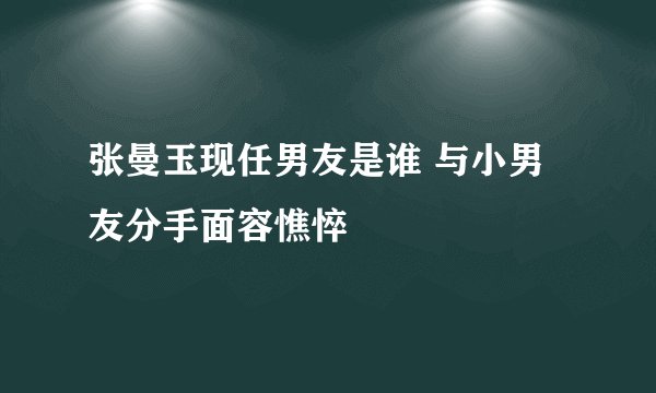 张曼玉现任男友是谁 与小男友分手面容憔悴
