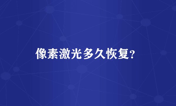 像素激光多久恢复？