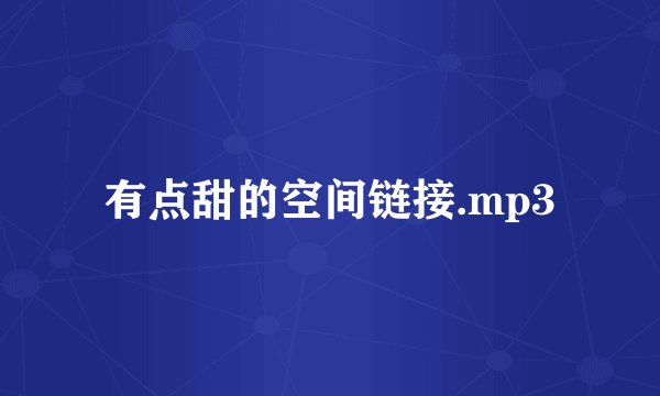 有点甜的空间链接.mp3