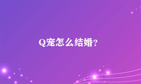 Q宠怎么结婚？