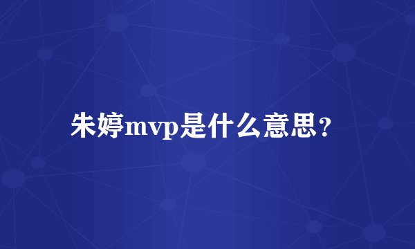 朱婷mvp是什么意思？