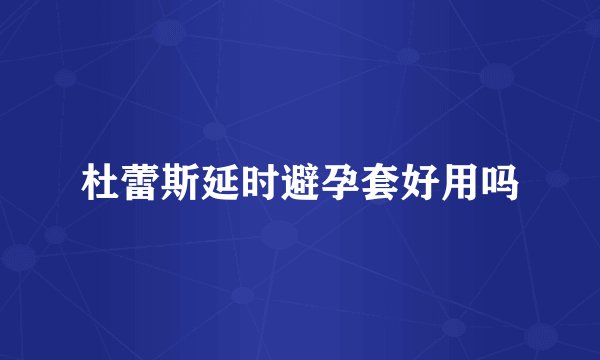 杜蕾斯延时避孕套好用吗