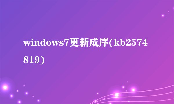 windows7更新成序(kb2574819)