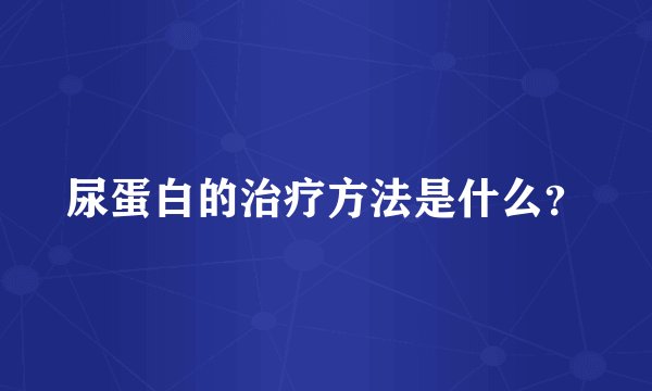 尿蛋白的治疗方法是什么？