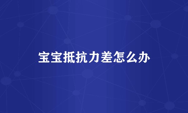宝宝抵抗力差怎么办