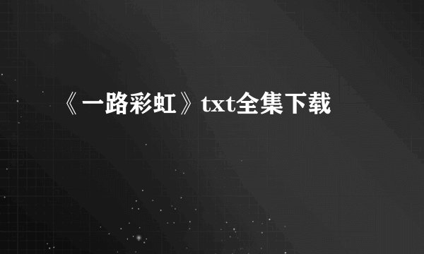 《一路彩虹》txt全集下载