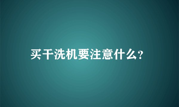 买干洗机要注意什么？