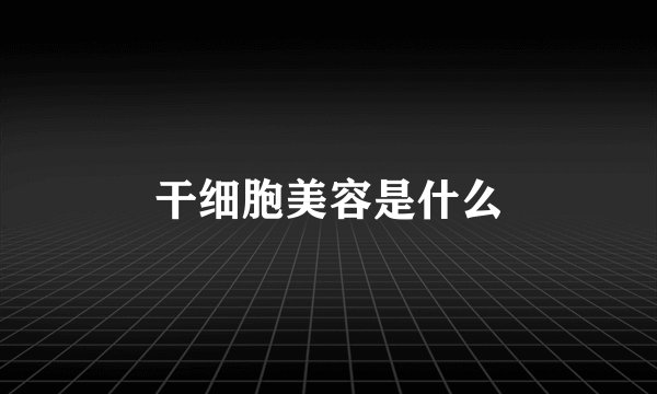 干细胞美容是什么