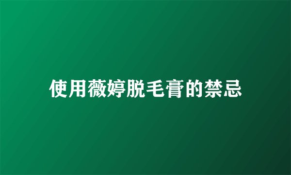 使用薇婷脱毛膏的禁忌