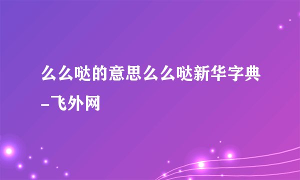 么么哒的意思么么哒新华字典-飞外网