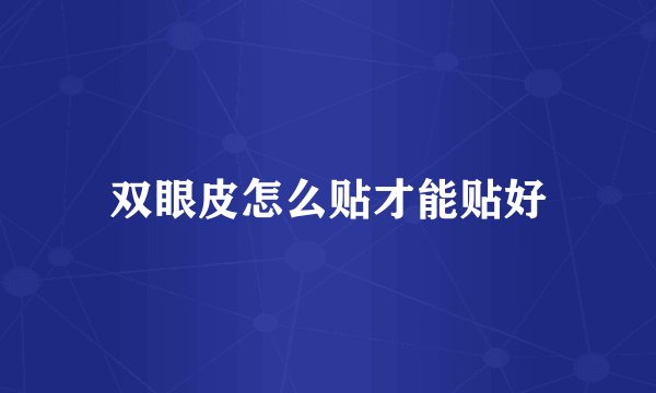 双眼皮怎么贴才能贴好