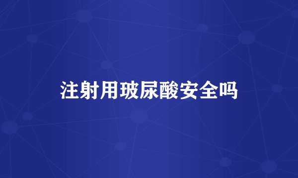 注射用玻尿酸安全吗