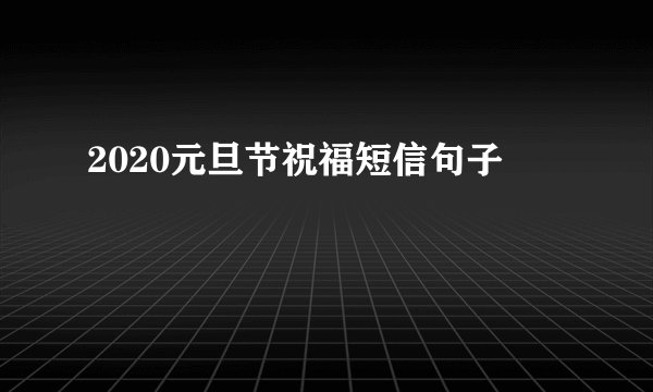 2020元旦节祝福短信句子
