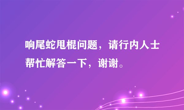 响尾蛇甩棍问题，请行内人士帮忙解答一下，谢谢。