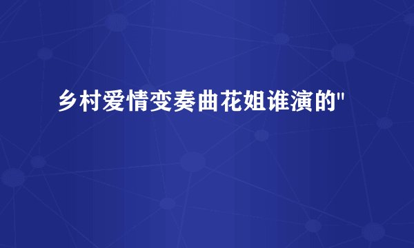 乡村爱情变奏曲花姐谁演的