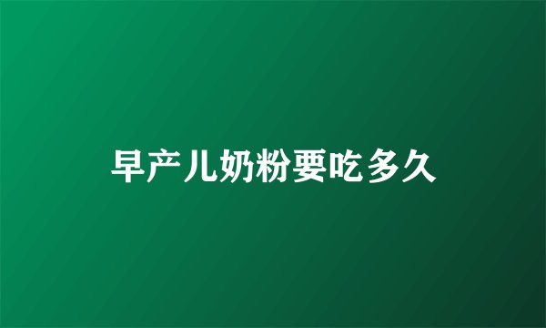 早产儿奶粉要吃多久