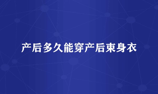 产后多久能穿产后束身衣