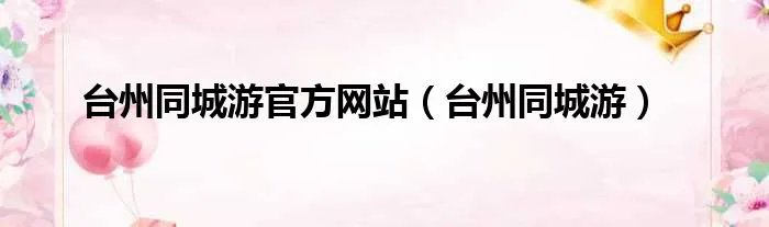 台州同城游官方网站（台州同城游）