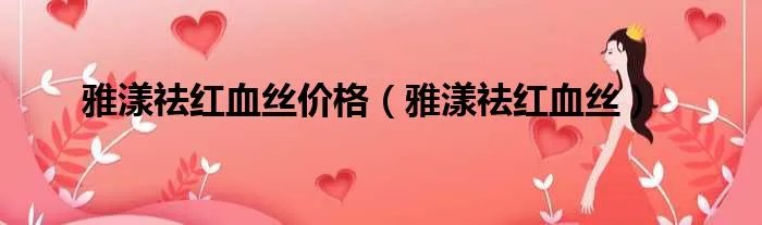 雅漾祛红血丝价格（雅漾祛红血丝）