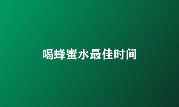 喝蜂蜜水最佳时间
