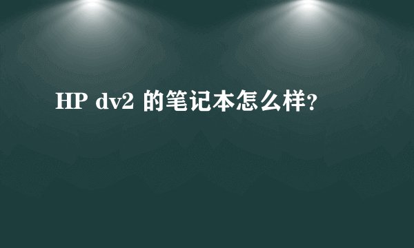 HP dv2 的笔记本怎么样？