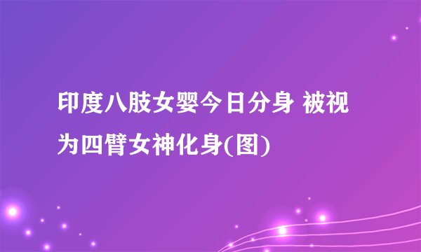 印度八肢女婴今日分身 被视为四臂女神化身(图)