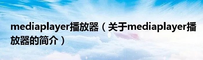 mediaplayer播放器（关于mediaplayer播放器的简介）