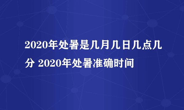 2020年处暑是几月几日几点几分 2020年处暑准确时间