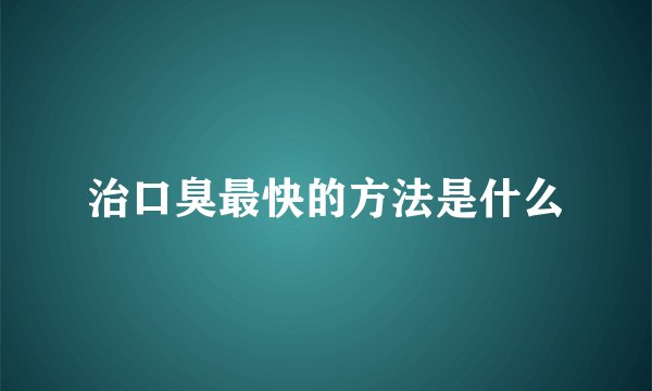 治口臭最快的方法是什么