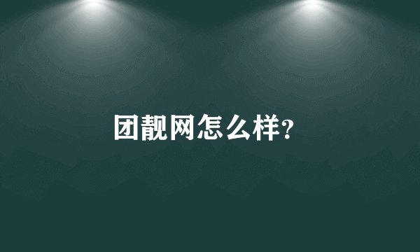 团靓网怎么样？