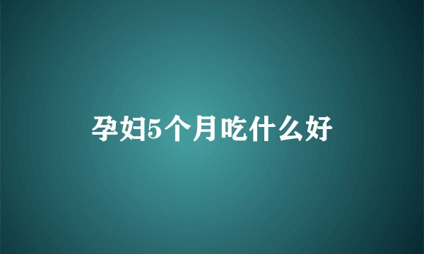 孕妇5个月吃什么好