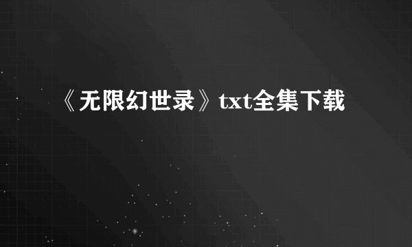 《无限幻世录》txt全集下载