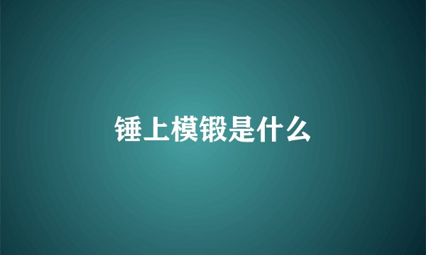 锤上模锻是什么