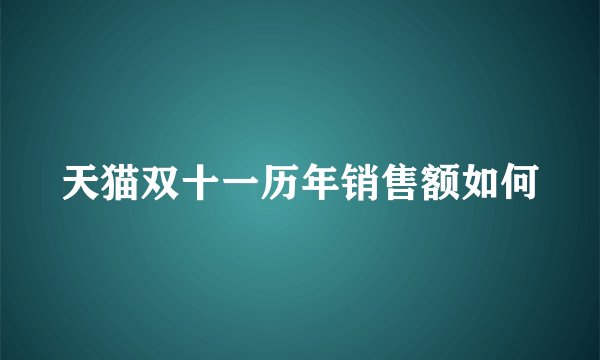 天猫双十一历年销售额如何