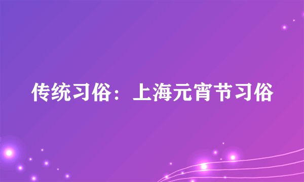 传统习俗：上海元宵节习俗