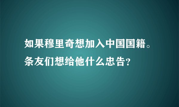 如果穆里奇想加入中国国籍。条友们想给他什么忠告？