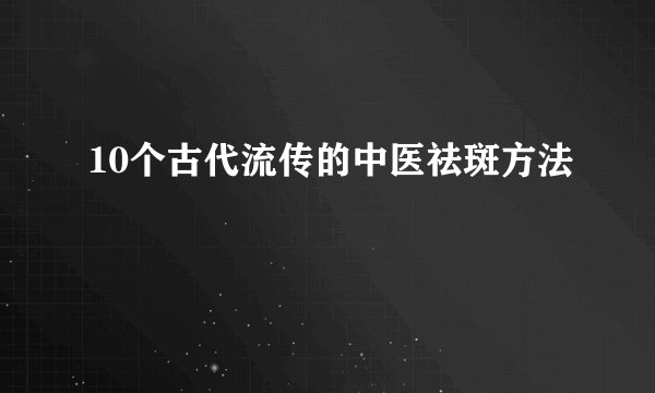 10个古代流传的中医祛斑方法